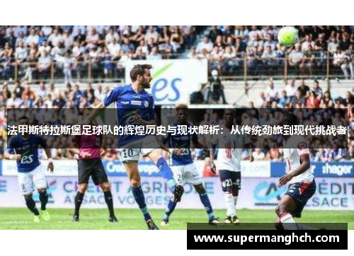 法甲斯特拉斯堡足球队的辉煌历史与现状解析：从传统劲旅到现代挑战者